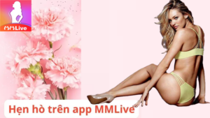 hẹn hò trên app MMLive