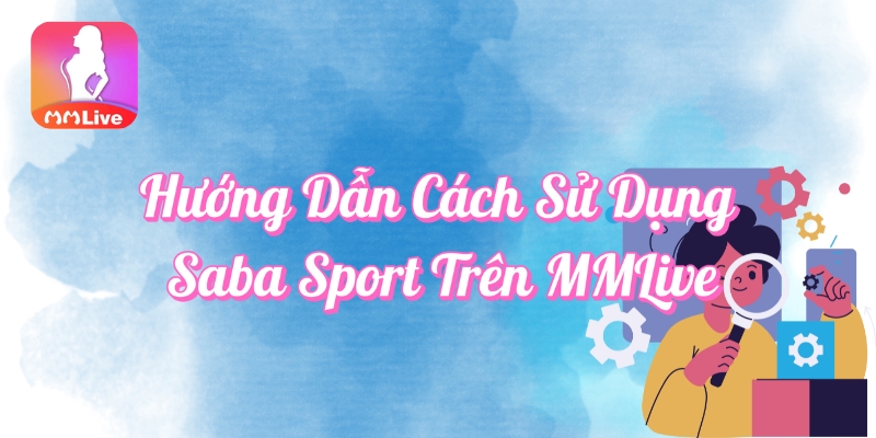 Hướng dẫn cách sử dụng Saba Sport trên MMlive