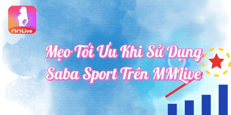 Mẹo tối ưu khi sử dụng Saba Sport trên MMlive